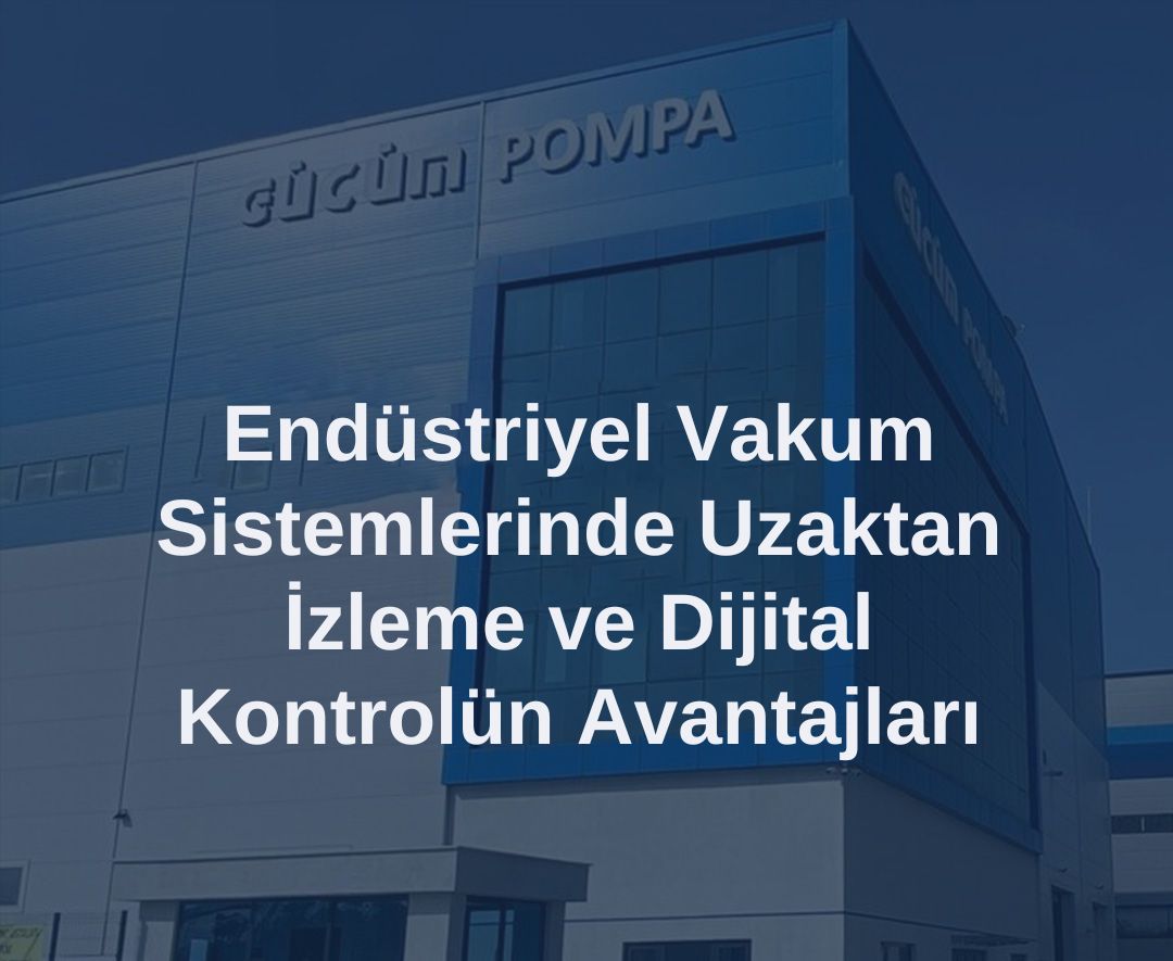 Endüstriyel Vakum Sistemlerinde Uzaktan İzleme ve Dijital Kontrolün Avantajları 