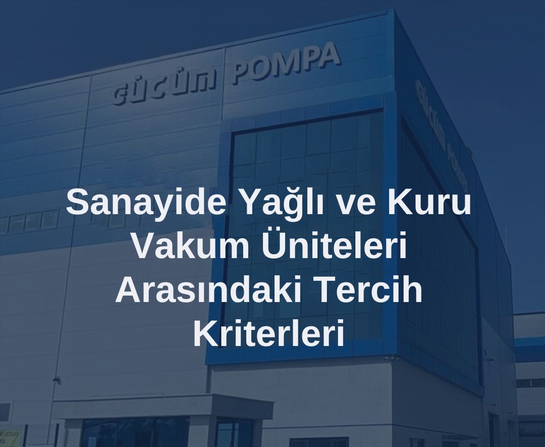 Sanayide Yağlı ve Kuru Vakum Üniteleri Arasındaki Tercih Kriterleri