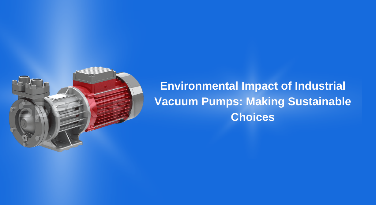 Environmental Impact of Industrial Vacuum Pumps: Making Sustainable Choices