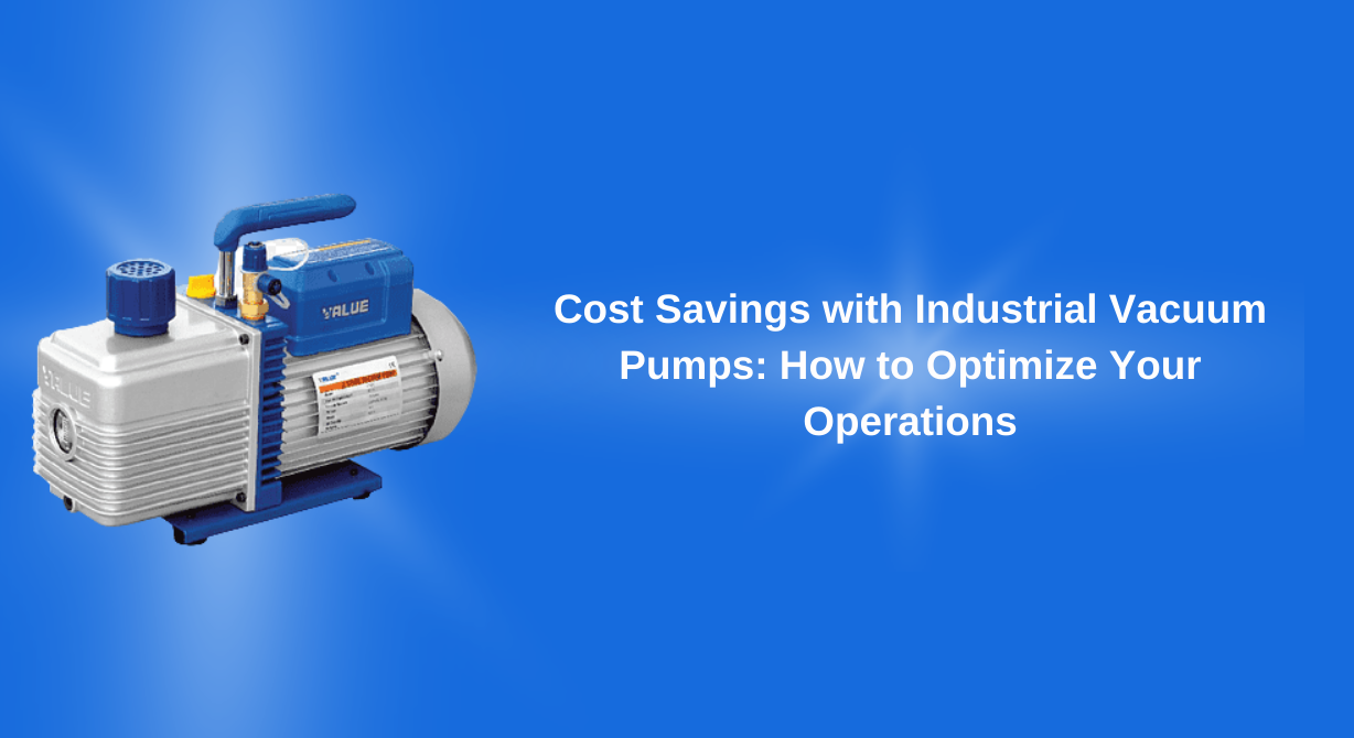Cost Savings with Industrial Vacuum Pumps: How to Optimize Your Operations
