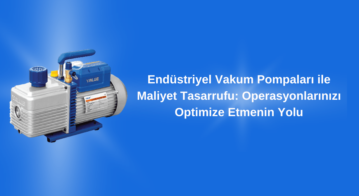 Endüstriyel Vakum Pompaları ile Maliyet Tasarrufu: Operasyonlarınızı Optimize Etmenin Yolu