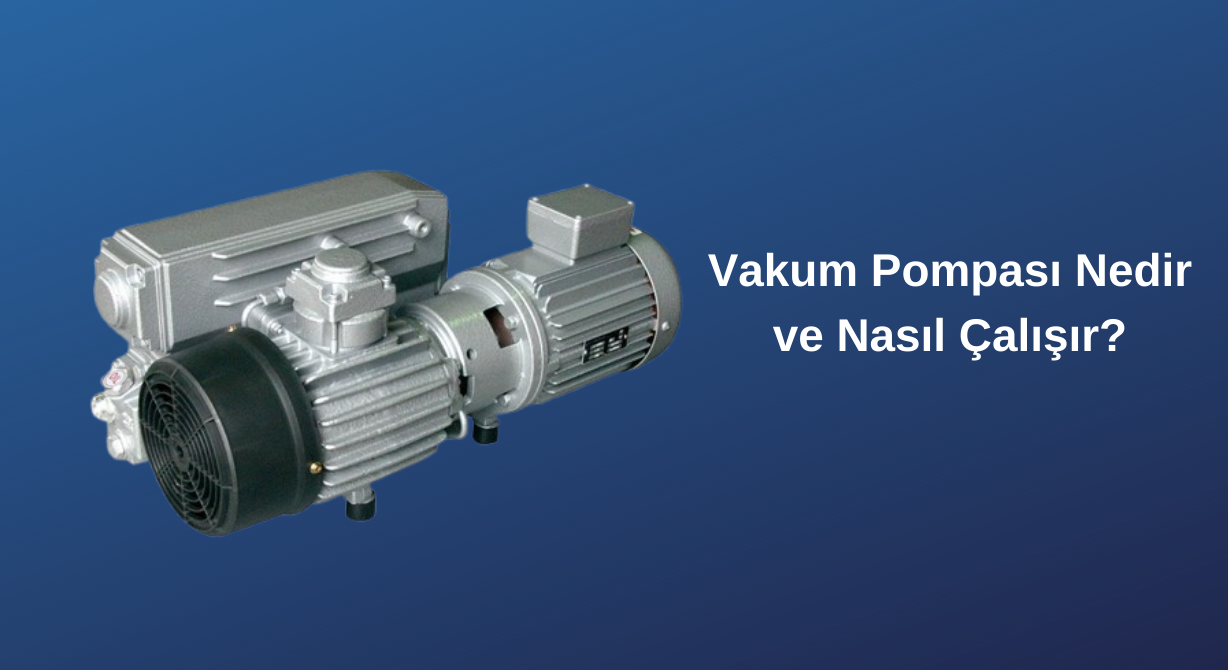 Vakum Pompası Nedir ve Nasıl Çalışır?