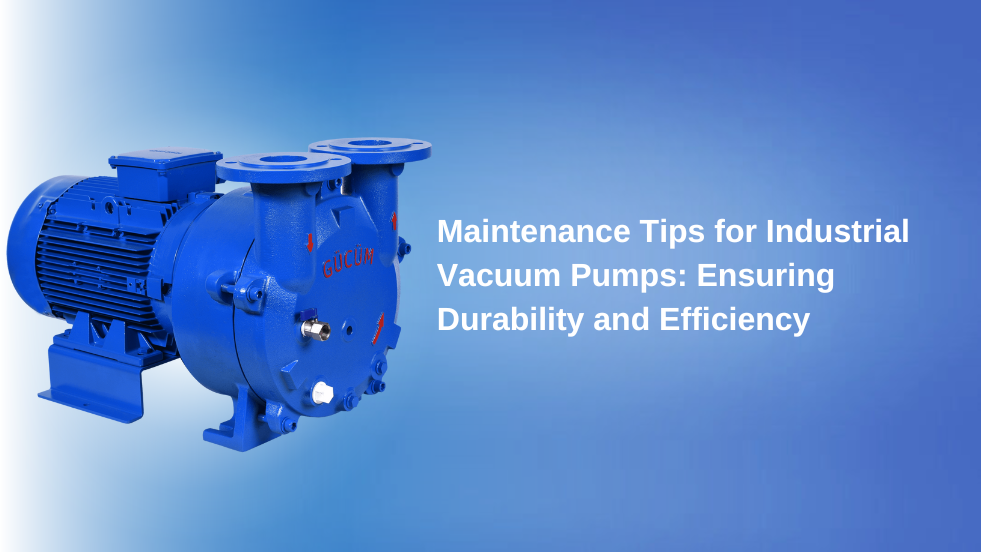 Maintenance Tips for Industrial Vacuum Pumps: Ensuring Durability and Efficiency