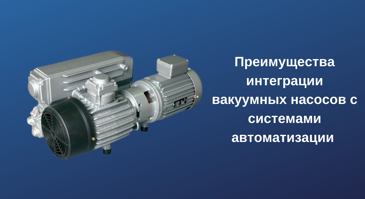 Преимущества интеграции вакуумных насосов с системами автоматизации Преимущества интеграции вакуумных насосов с системами автоматизации