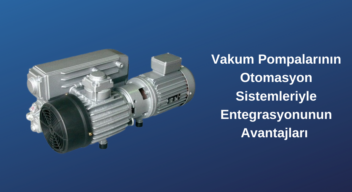 Vakum Pompalarının Otomasyon Sistemleriyle Entegrasyonunun Avantajları Vakum Pompalarının Otomasyon Sistemleriyle Entegrasyonunun Avantajları