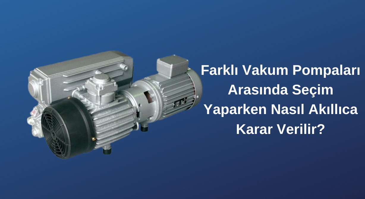 Farklı Vakum Pompaları Arasında Seçim Yaparken Nasıl Akıllıca Karar Verilir?