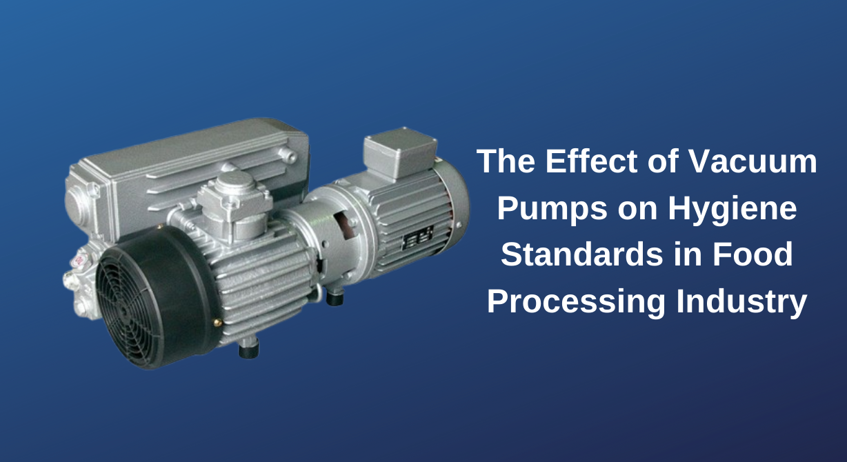 The Impact of Vacuum Pumps on Hygiene Standards in the Food Processing Industry The Impact of Vacuum Pumps on Hygiene Standards in the Food Processing Industry