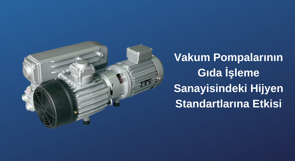Vakum Pompalarının Gıda İşleme Sanayisindeki Hijyen Standartlarına Etkisi Vakum Pompalarının Gıda İşleme Sanayisindeki Hijyen Standartlarına Etkisi