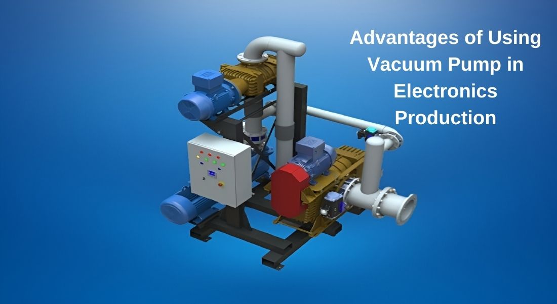 Advantages of Using Vacuum Pump in Electronics Production