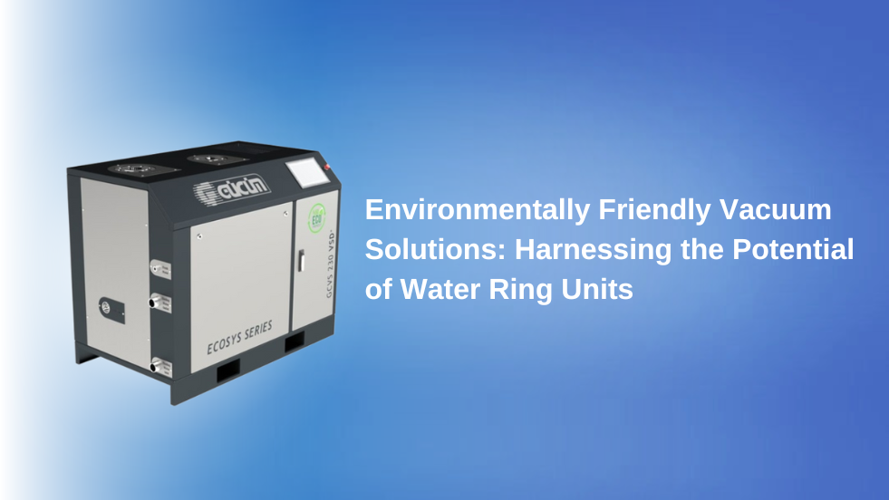 Environmentally Friendly Vacuum Solutions: Harnessing the Potential of Water Ring Units