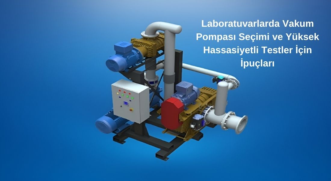 Laboratuvarlarda Vakum Pompası Seçimi ve Yüksek Hassasiyetli Testler İçin İpuçları