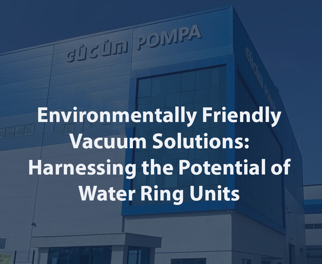 Environmentally Friendly Vacuum Solutions: Harnessing the Potential of Water Ring Units