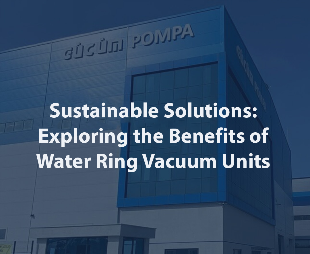 Sustainable Solutions: Exploring the Benefits of Water Ring Vacuum Units