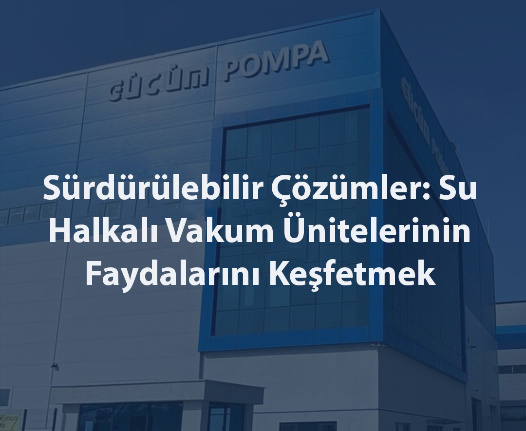 Sürdürülebilir Çözümler: Su Halkalı Vakum Ünitelerinin Faydalarını Keşfetmek