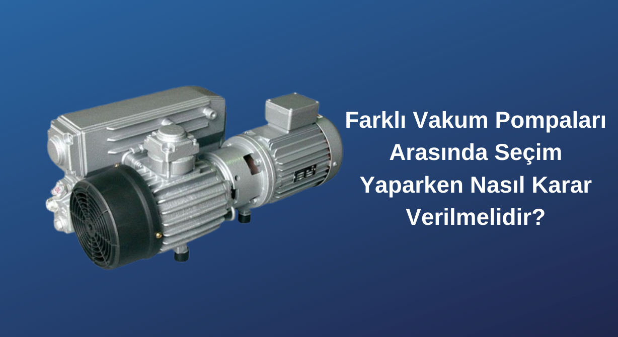 Farklı Vakum Pompaları Arasında Seçim Yaparken Nasıl Karar Verilmelidir?