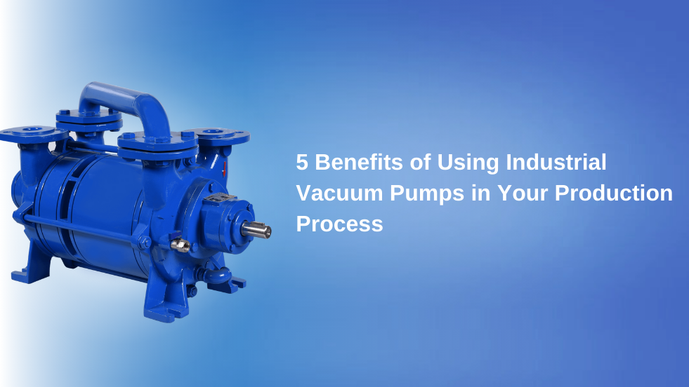 5 Benefits of Using an Industrial Vacuum Pump in the Production Process