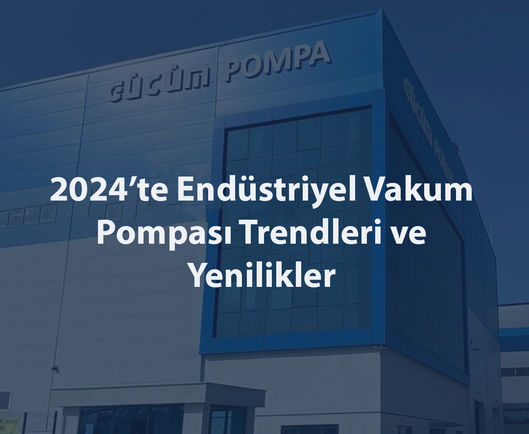 2024’te Endüstriyel Vakum Pompası Trendleri ve Yenilikler