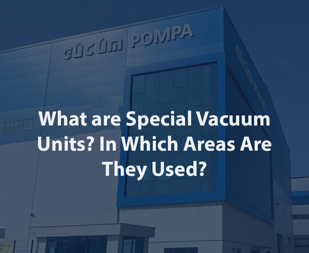 What are Special Vacuum Units? In Which Areas Are They Used?